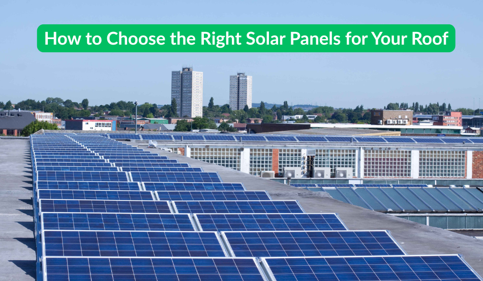 How to Choose the Right Solar Panels for Your Roof ?