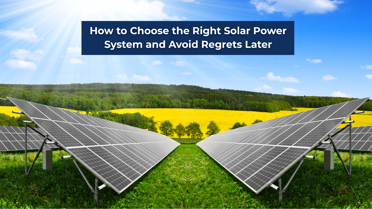 How to Choose the Right Solar Power System and Avoid Regrets Later